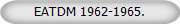 EATDM 1962-1965.